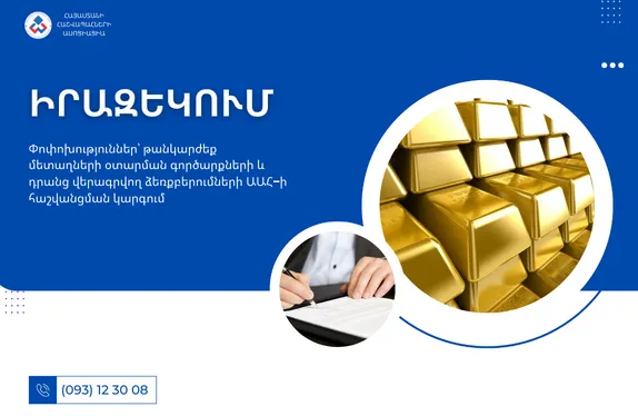 Փոփոխություններ՝ թանկարժեք մետաղների օտարման գործարքների և դրանց վերագրվող ձեռքբերումների ԱԱՀ−ի հաշվանցման կարգում